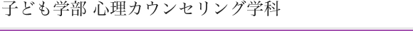 子ども学部 心理カウンセリング学科
