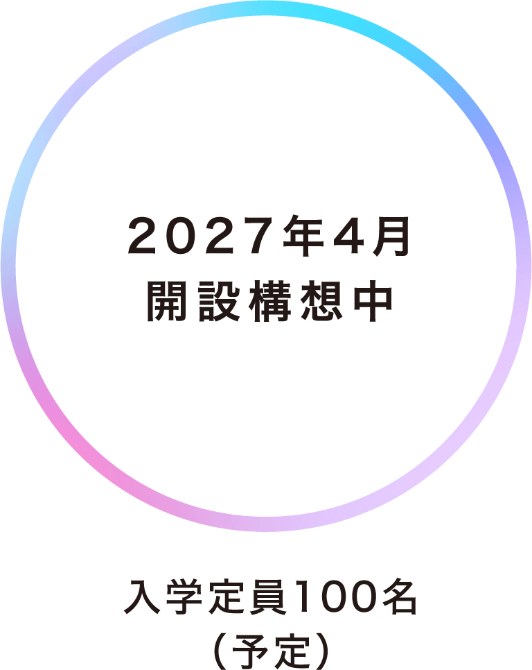 2027年4⽉設置予定構想中 ⼊学定員100名（男⼥共学）