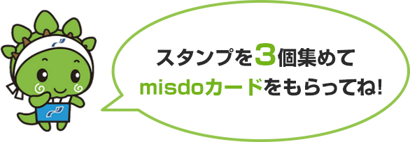 スタンプ3個集めてmisdoカードをもらってね！